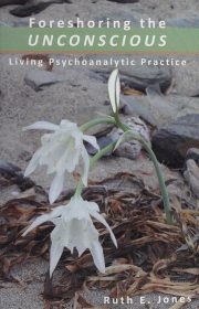 Foreshoring the Unconscious: Living Psychoanalytic Practice